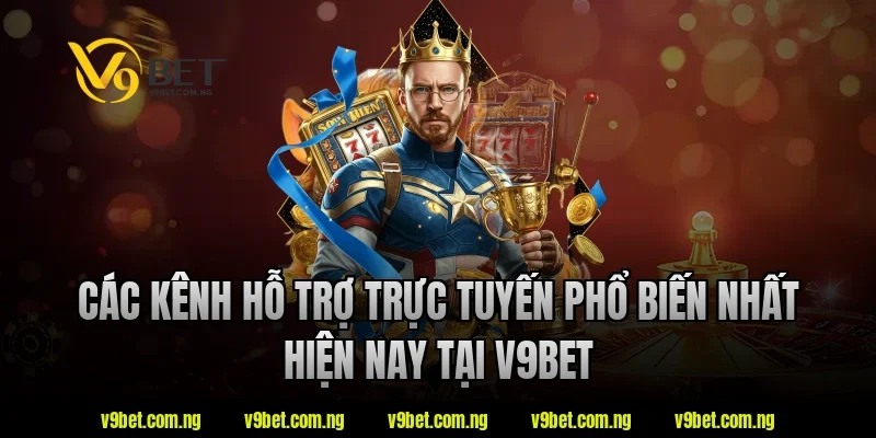Các kênh hỗ trợ trực tuyến phổ biến nhất hiện nay tại V9bet