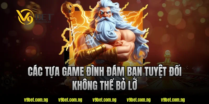 Các tựa game đình đám bạn tuyệt đối không thể bỏ lỡ tại V9bet