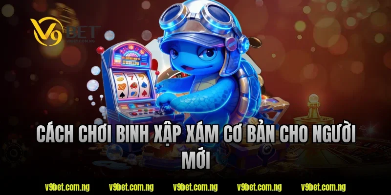 Cách chơi binh xập xám cơ bản cho người mới tại V9bet