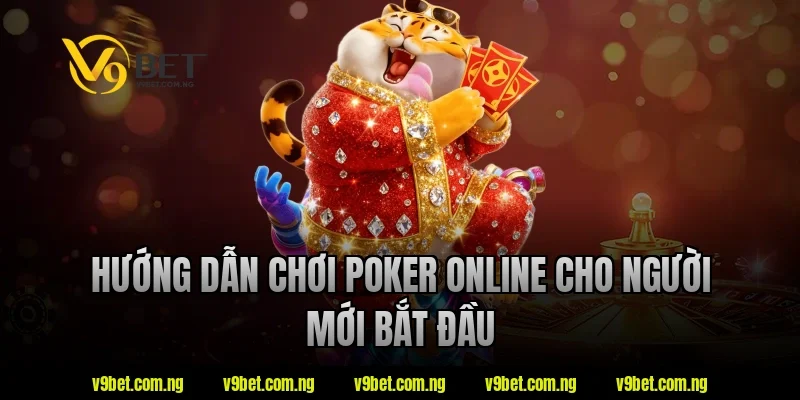 Hướng dẫn chơi poker online cho người mới bắt đầu tại V9bet