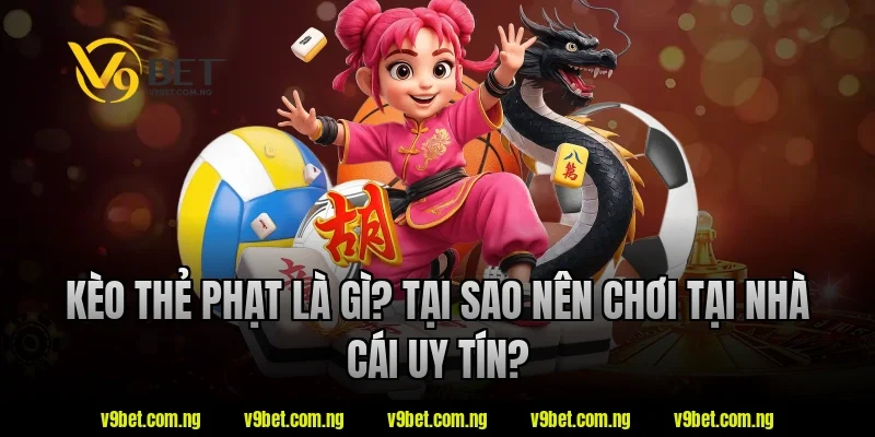 Kèo thẻ phạt là gì? Tại sao nên chơi tại nhà cái uy tín V9bet?