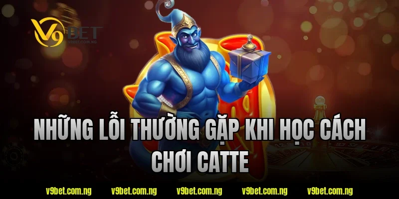 Những lỗi thường gặp khi học cách chơi catte tại V9bet 