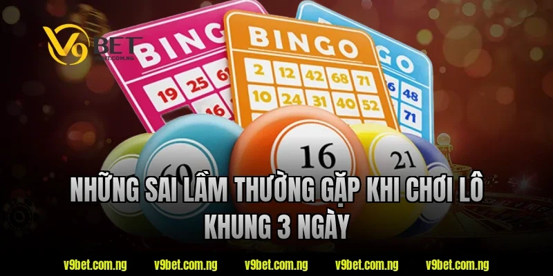Những sai lầm thường gặp khi chơi lô khung 3 ngày tại V9bet