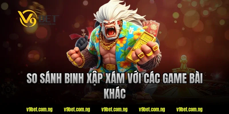 So sánh binh xập xám với các game bài khác tại V9bet