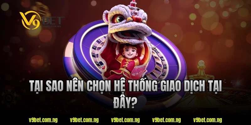 Tại sao nên chọn hệ thống giao dịch tại V9bet