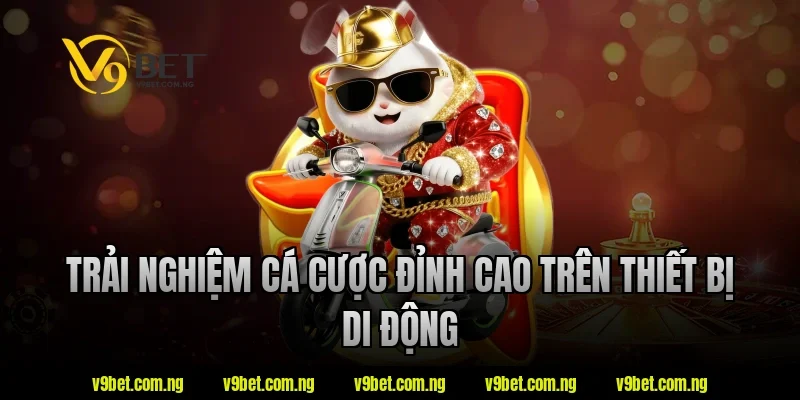 Trải nghiệm cá cược đỉnh cao trên thiết bị di động tại V9bet